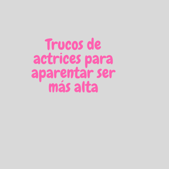 Trucos de actrices para aparentar ser más altatítulo