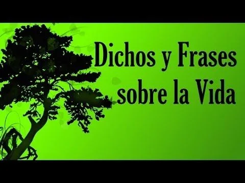 dichos-y-frases-sobre-la-vida-frases-positivas-del-vivir Dichos y Frases sobre la Vida - frases positivas del vivir