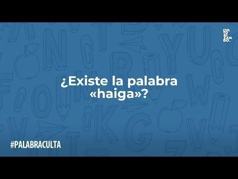 ¿Existe realmennte la palabra «HAIGA»? La RAE nos lo explica