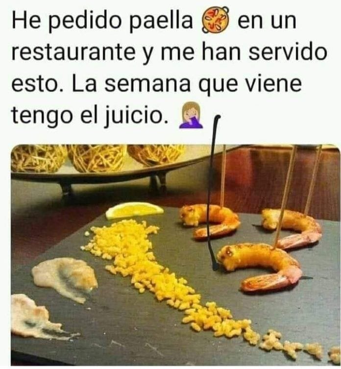 He pedido paella en un restaurante y me han servido esto. La semana que viene tengo el juicio