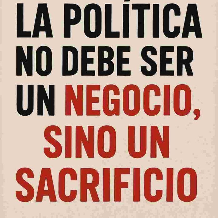 La política no debe ser un negocio, sino un sacrificio