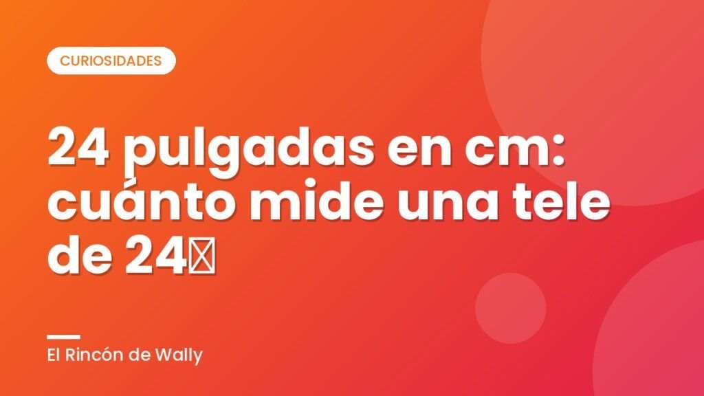 24 pulgadas en cm: cuánto mide una tele de 24″