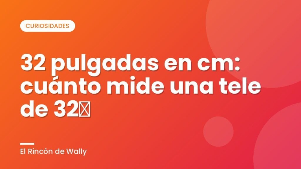 32 pulgadas en cm: cuánto mide una tele de 32″ 32 pulgadas en cm: cuánto mide una tele de 32″