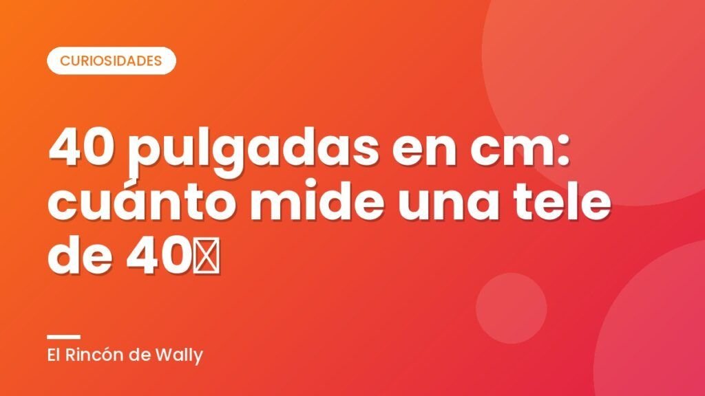 40 pulgadas en cm: cuánto mide una tele de 40″ 40 pulgadas en cm: cuánto mide una tele de 40″