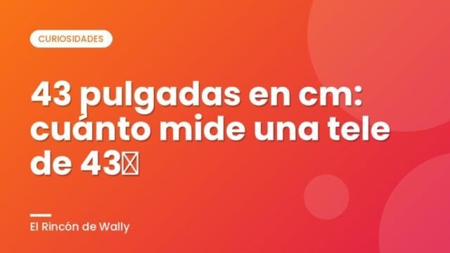 43 pulgadas en cm: cuánto mide una tele de 43″ 43 pulgadas en cm: cuánto mide una tele de 43″