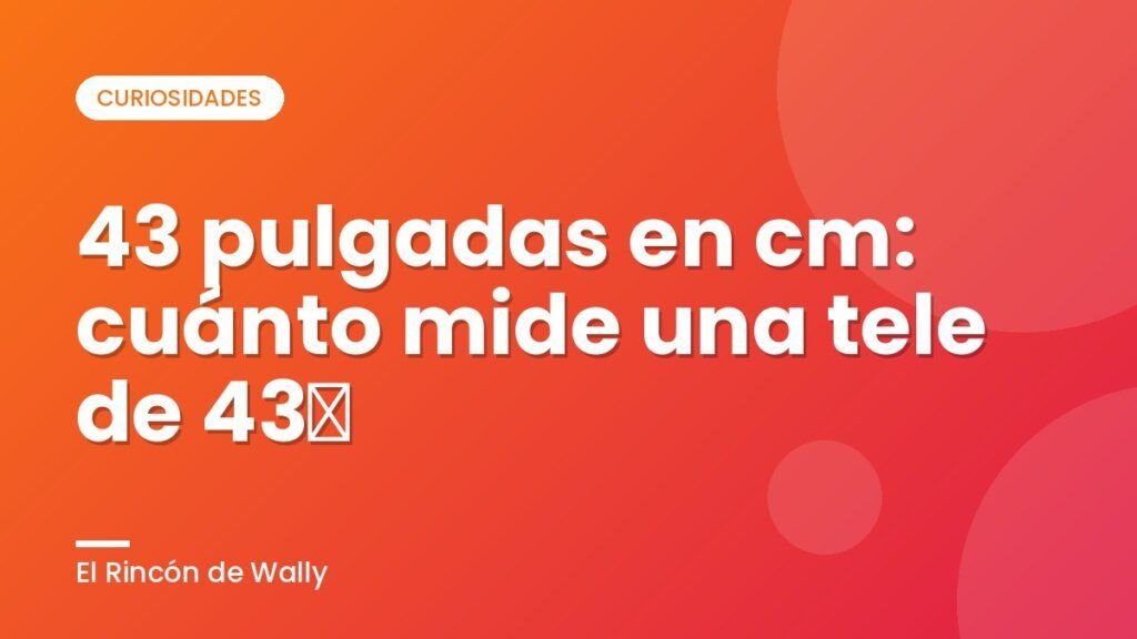 43 pulgadas en cm: cuánto mide una tele de 43″