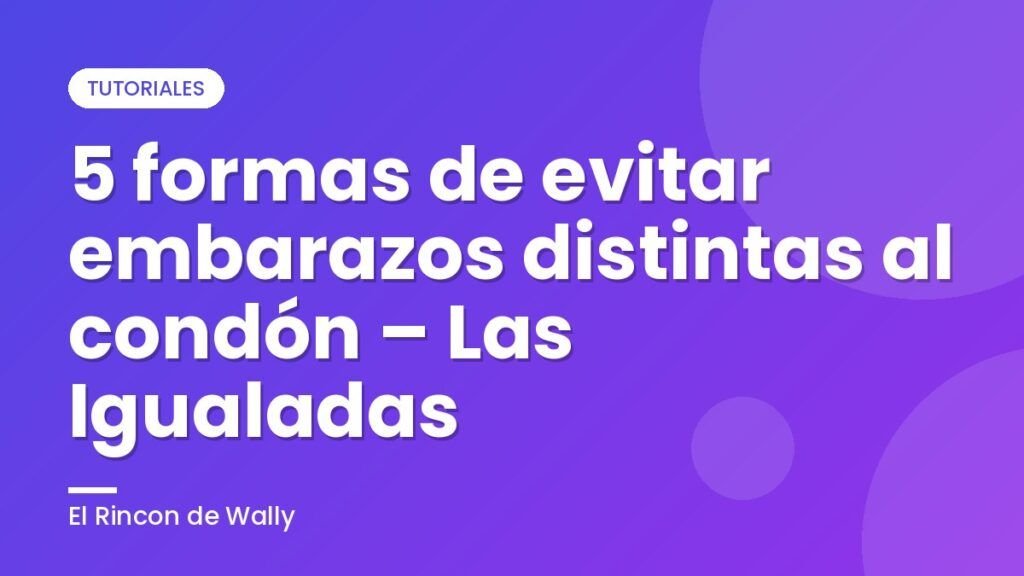 5 formas de evitar embarazos distintas al condón – Las Igualadas 5 formas de evitar embarazos distintas al condón – Las Igualadas