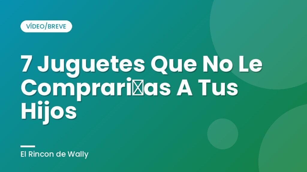 7 Juguetes Que No Le Comprarías A Tus Hijos