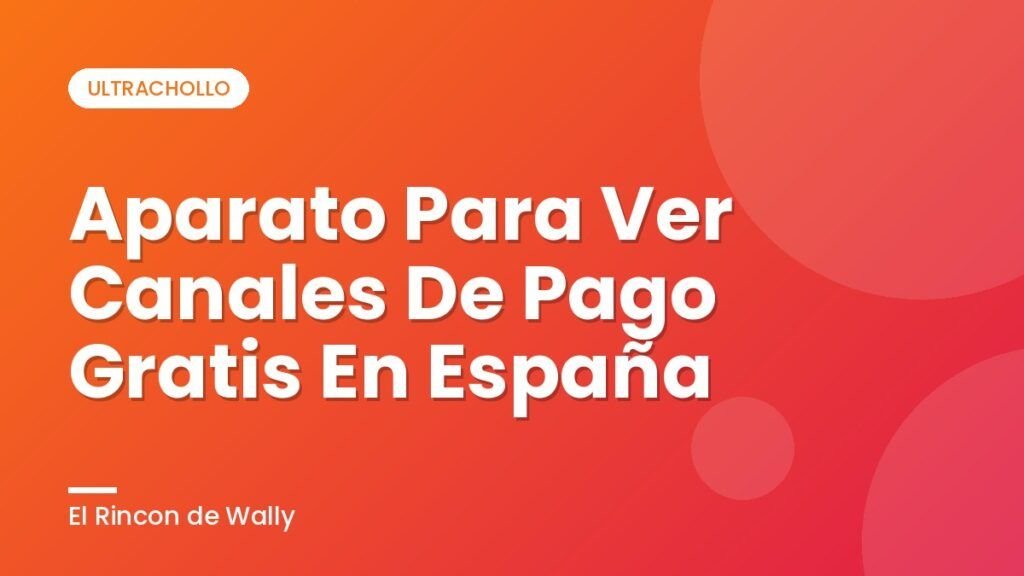 Aparato Para Ver Canales De Pago Gratis En España
