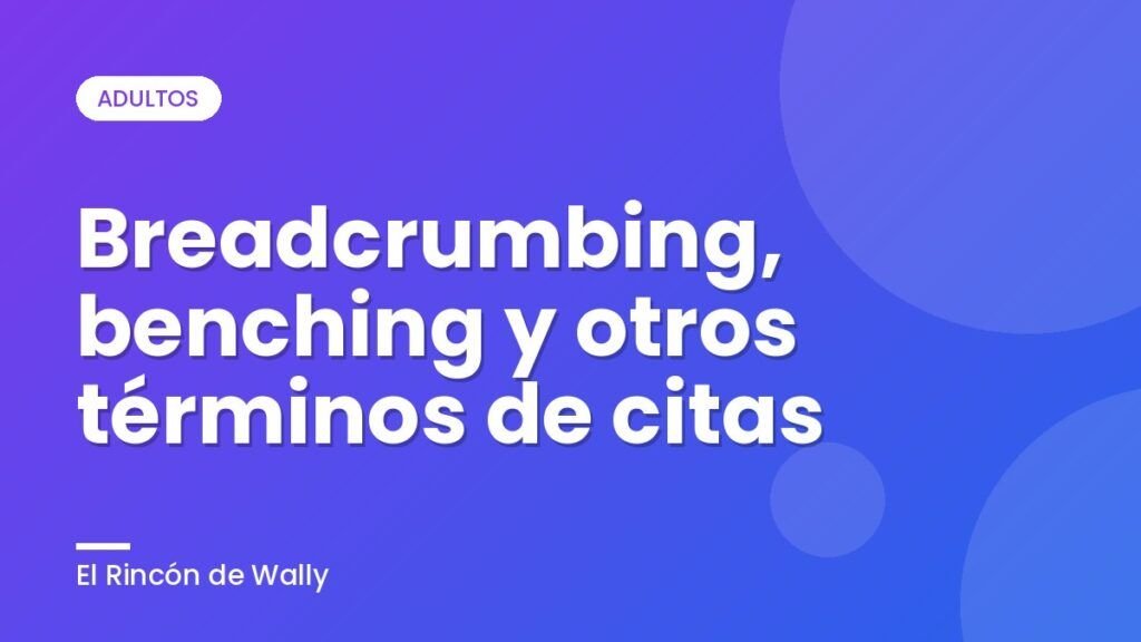 Breadcrumbing, benching y otros términos de citas Breadcrumbing, benching y otros términos de citas
