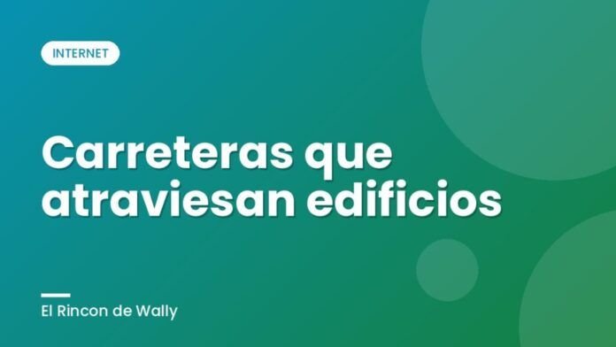 Carreteras que atraviesan edificios