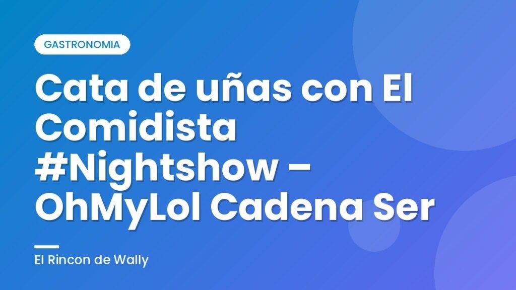 Cata de uñas con El Comidista #Nightshow – OhMyLol Cadena Ser Cata de uñas con El Comidista #Nightshow – OhMyLol Cadena Ser