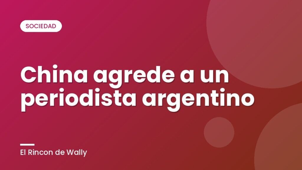 China agrede a un periodista argentino