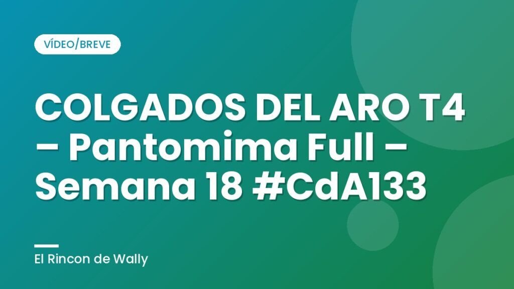 COLGADOS DEL ARO T4 – Pantomima Full – Semana 18 #CdA133