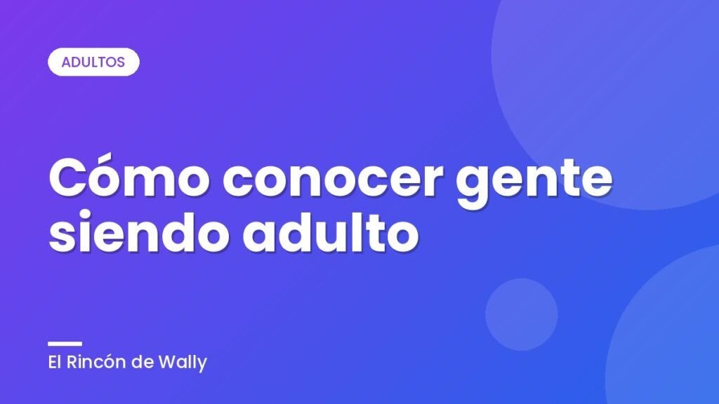 Cómo conocer gente siendo adulto Cómo conocer gente siendo adulto