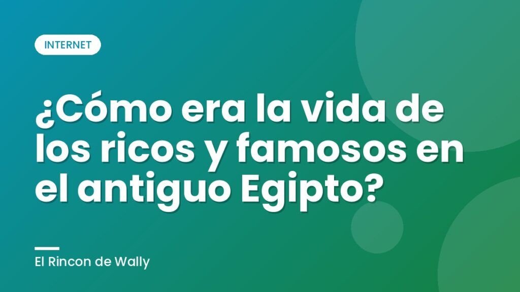¿Cómo era la vida de los ricos y famosos en el antiguo Egipto?