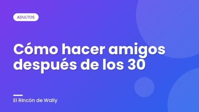 Cómo hacer amigos después de los 30 Cómo hacer amigos después de los 30
