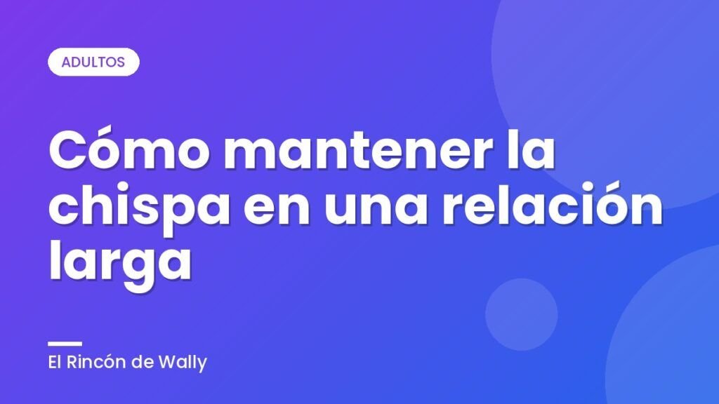 Cómo mantener la chispa en una relación larga