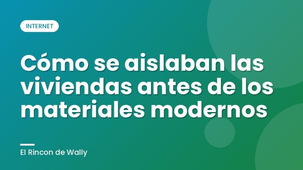 Cómo se aislaban las viviendas antes de los materiales modernos