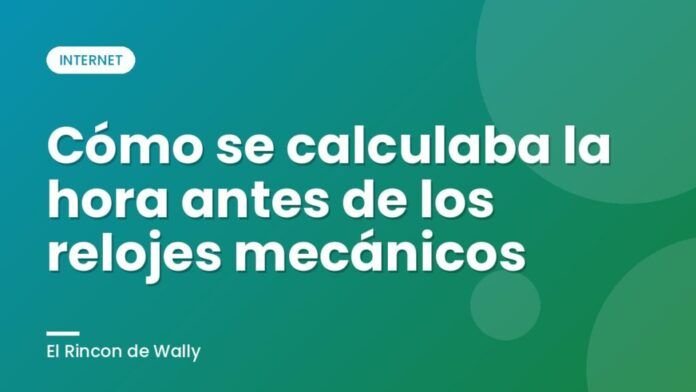 Cómo se calculaba la hora antes de los relojes mecánicos