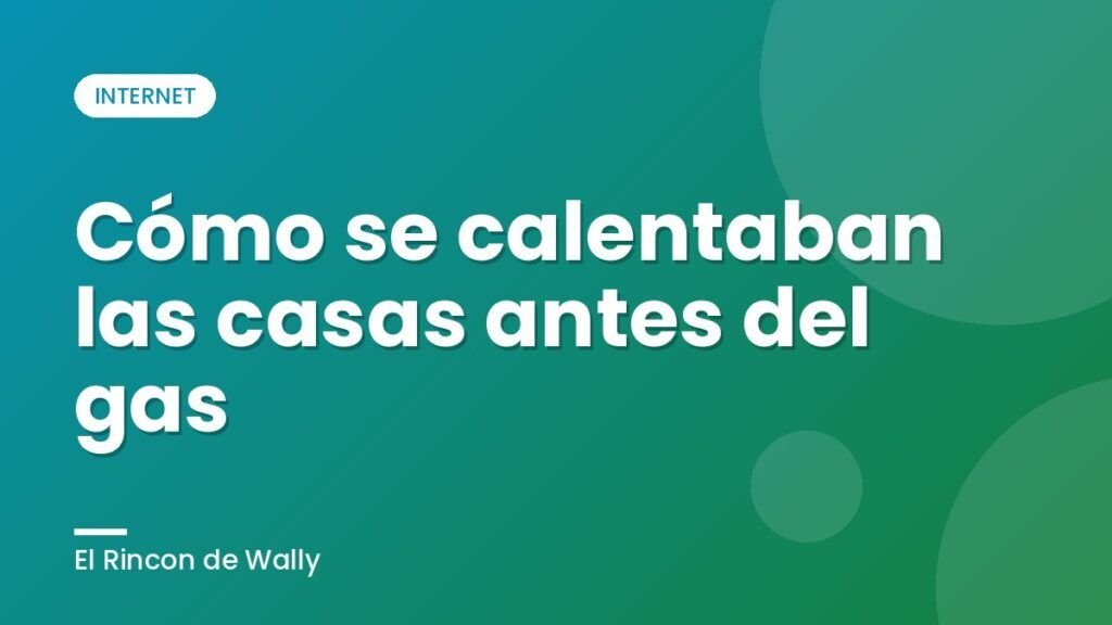 Cómo se calentaban las casas antes del gas