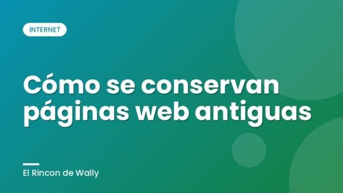 Cómo se conservan páginas web antiguas