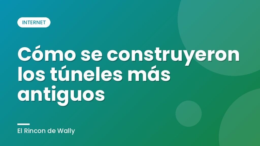 Cómo se construyeron los túneles más antiguos