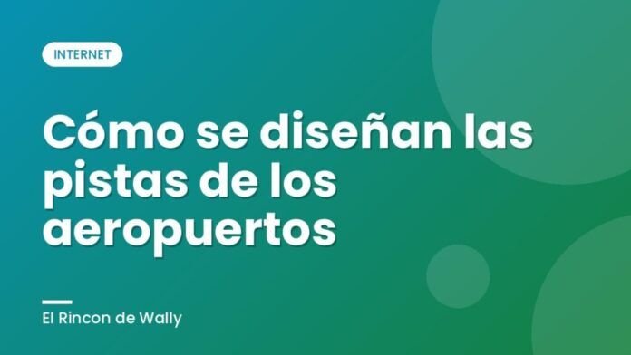 Cómo se diseñan las pistas de los aeropuertos