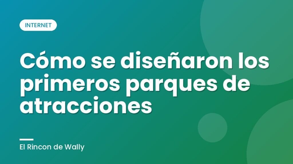 Cómo se diseñaron los primeros parques de atracciones Cómo se diseñaron los primeros parques de atracciones