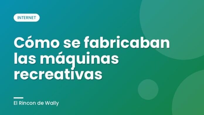 Cómo se fabricaban las máquinas recreativas