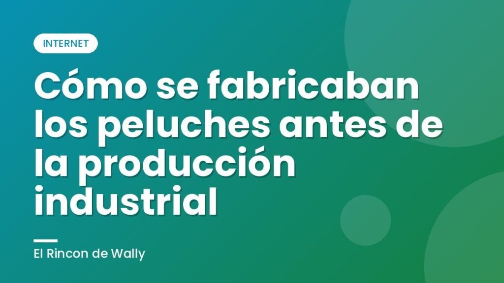 Cómo se fabricaban los peluches antes de la producción industrial