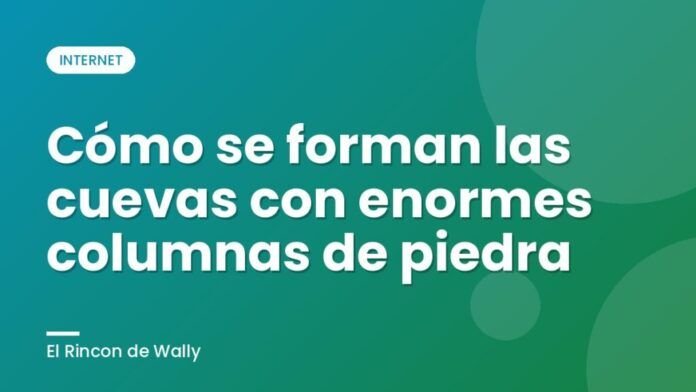 Cómo se forman las cuevas con enormes columnas de piedra Cómo se forman las cuevas con enormes columnas de piedra