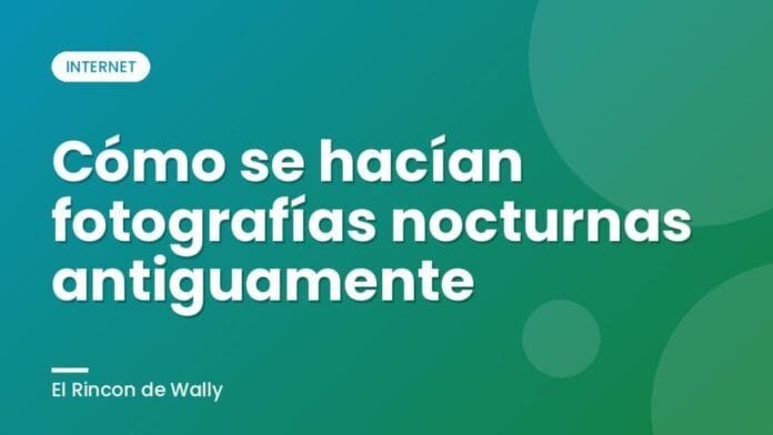 Cómo se hacían fotografías nocturnas antiguamente Cómo se hacían fotografías nocturnas antiguamente