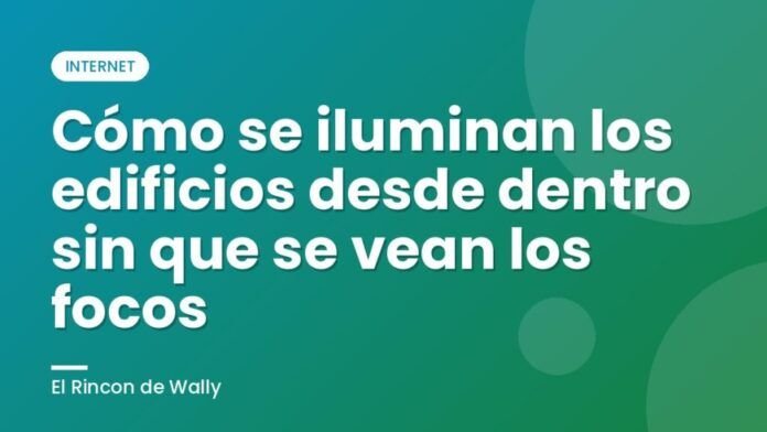 Cómo se iluminan los edificios desde dentro sin que se vean los focos Cómo se iluminan los edificios desde dentro sin que se vean los focos