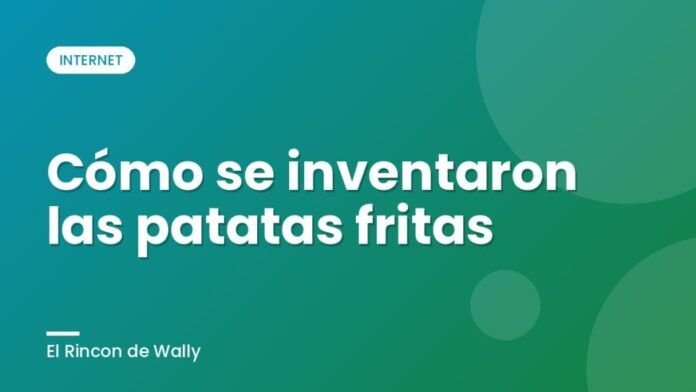 Cómo se inventaron las patatas fritas