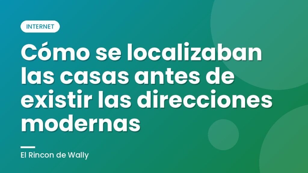 Cómo se localizaban las casas antes de existir las direcciones modernas Cómo se localizaban las casas antes de existir las direcciones modernas