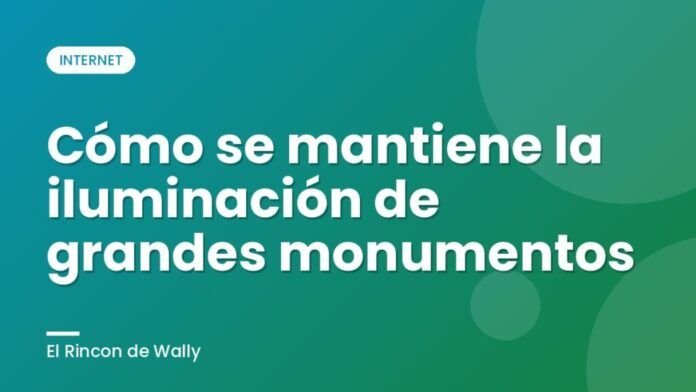 Cómo se mantiene la iluminación de grandes monumentos