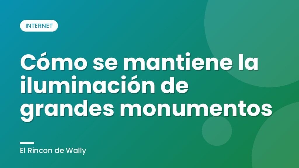 Cómo se mantiene la iluminación de grandes monumentos Cómo se mantiene la iluminación de grandes monumentos
