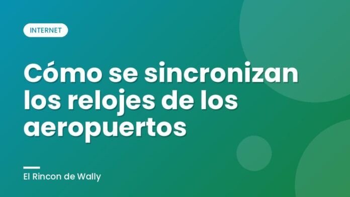 Cómo se sincronizan los relojes de los aeropuertos Cómo se sincronizan los relojes de los aeropuertos
