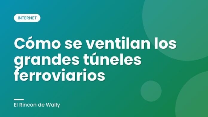 Cómo se ventilan los grandes túneles ferroviarios
