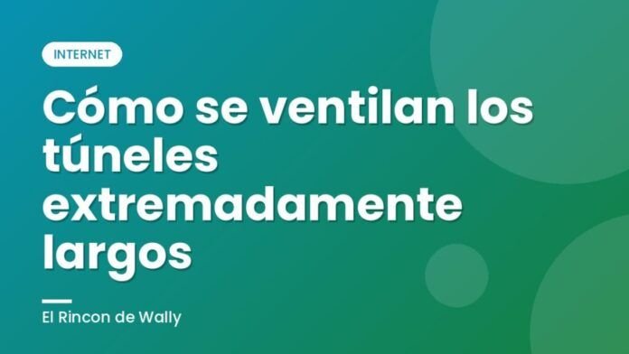 Cómo se ventilan los túneles extremadamente largos
