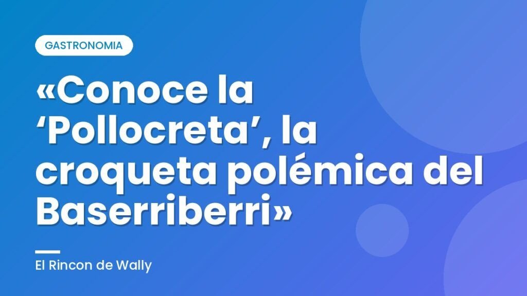 «Conoce la ‘Pollocreta’, la croqueta polémica del Baserriberri» «Conoce la ‘Pollocreta’, la croqueta polémica del Baserriberri»