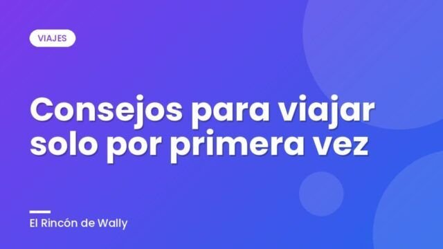 Consejos para viajar solo por primera vez Consejos para viajar solo por primera vez