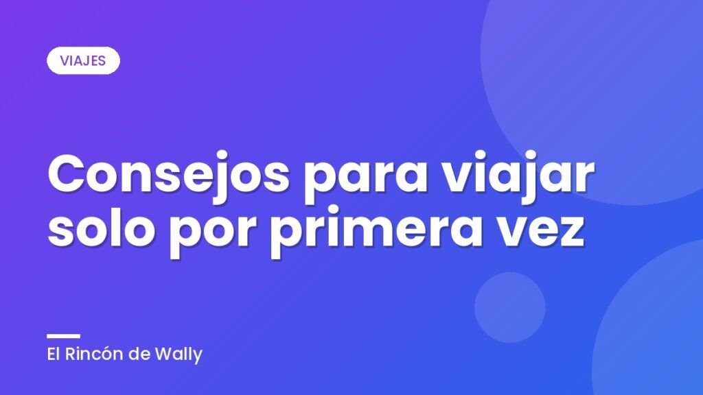 Consejos para viajar solo por primera vez Consejos para viajar solo por primera vez