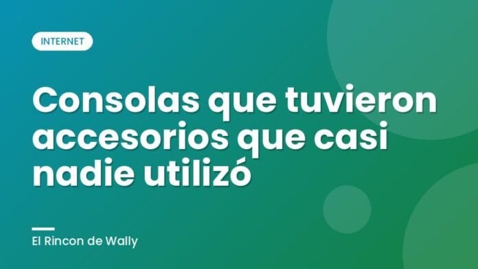 Consolas que tuvieron accesorios que casi nadie utilizó Consolas que tuvieron accesorios que casi nadie utilizó