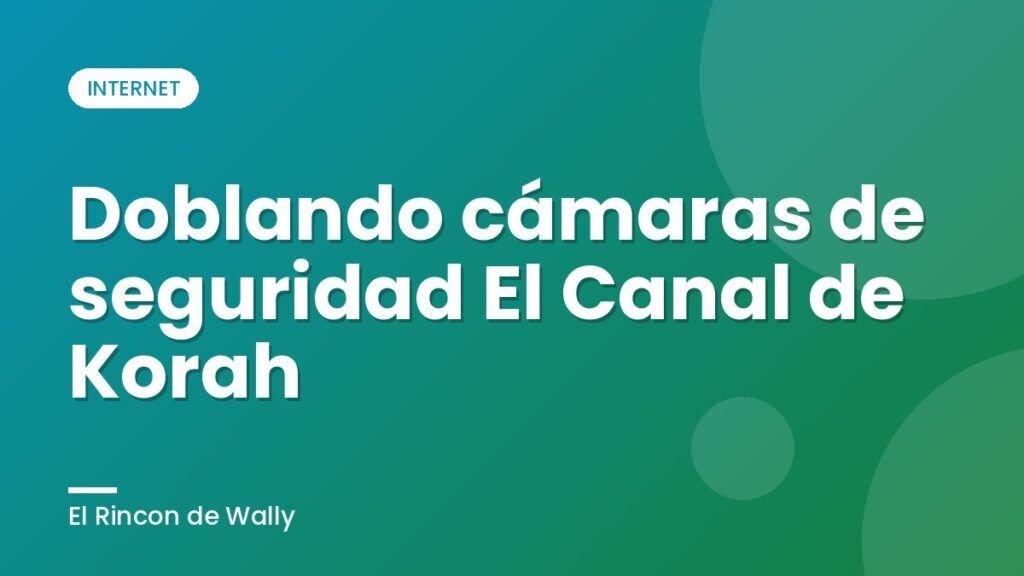 Doblando cámaras de seguridad  El Canal de Korah