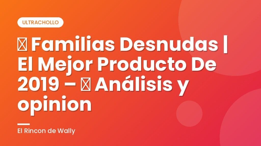 ▷ Familias Desnudas | El Mejor Producto De 2019 – ✓ Análisis y opinion