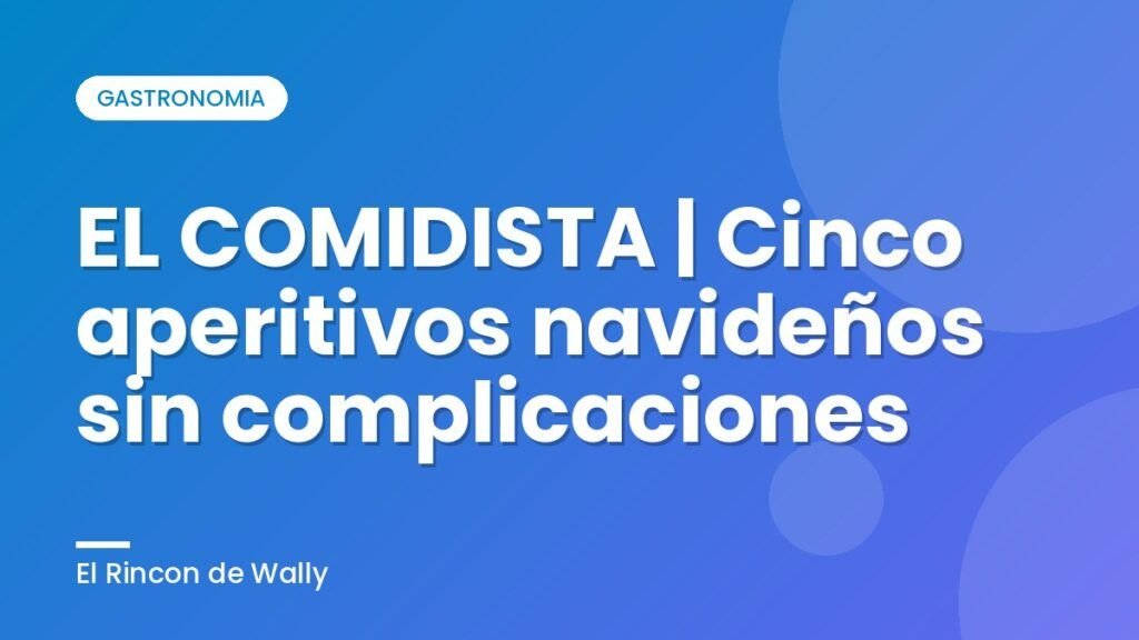 EL COMIDISTA | Cinco aperitivos navideños sin complicaciones EL COMIDISTA | Cinco aperitivos navideños sin complicaciones