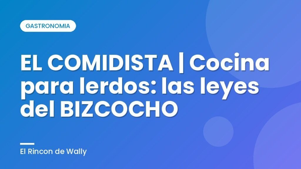 EL COMIDISTA | Cocina para lerdos: las leyes del BIZCOCHO EL COMIDISTA | Cocina para lerdos: las leyes del BIZCOCHO