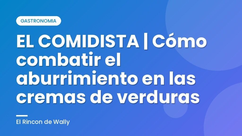 EL COMIDISTA | Cómo combatir el aburrimiento en las cremas de verduras EL COMIDISTA | Cómo combatir el aburrimiento en las cremas de verduras